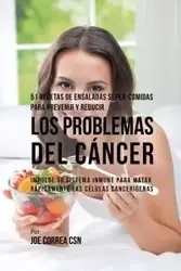 51 Recetas de Ensaladas Súper-Comidas Para Prevenir y Reducir los Problemas del Cáncer - Joe Correa