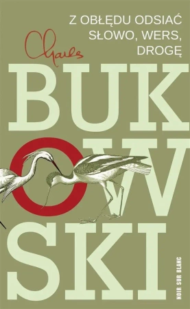 Z obłędu odsiać słowo, wers, drogę - Charles Bukowski, Michał Kłobukowski