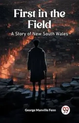 First in the Field A Story of New South Wales - George Fenn Manville