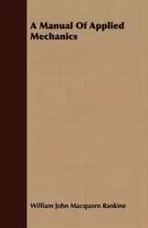 A Manual Of Applied Mechanics - William John Rankine Macquorn