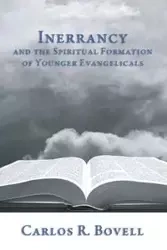 Inerrancy and the Spiritual Formation of Younger Evangelicals - Carlos R. Bovell