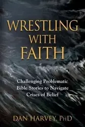 Wrestling with Faith - Harvey Dan PhD