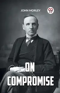 ON COMPROMISE - John Morley