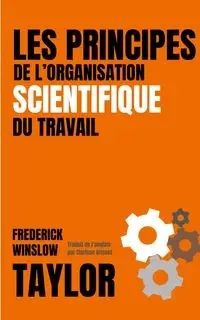 LES PRINCIPES DE L'ORGANISATION SCIENTIFIQUE DU TRAVAIL (version française avec biographie de l'auteur) - TAYLOR FREDERICK WINSLOW