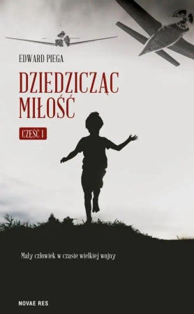 eBook Dziedzicząc miłość. Część I. Mały człowiek w czasie wielkiej wojny - Edward Piega mobi epub