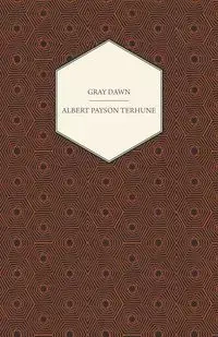 Gray Dawn - Albert Terhune Payson