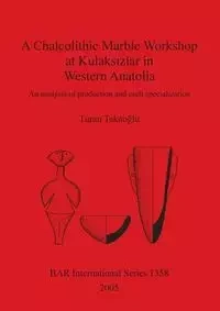 A Chalcolithic Marble Workshop at Kulaksızlar in Western Anatolia - Takaoglu Turan
