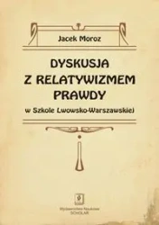 Dyskusja z relatywizmem prawdy w Szkole Lwowsko... - Jacek Moroz