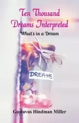 Ten Thousand Dreams Interpreted - Miller Gustavus Hindman