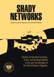 Shady Networks. Studies on Socialist Economy - Karol Nawrocki, Daniel Wicenty