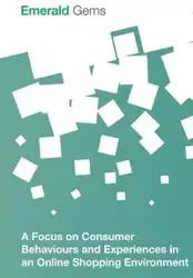 A Focus on Consumer Behaviours and Experiences in an Online Shopping Environment - , Emerald Group Publishing Limited