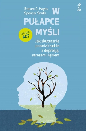 W pułapce myśli. Jak skutecznie poradzić sobie z depresją, stresem i lękiem - Spencer Smith, Steven C. Hayes