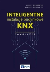 Inteligentne instalacje budynkowe KNX. Samouczek - Albert Dubrawski, Andrzej Dubrawski