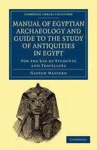 Manual of Egyptian Archaeology and Guide to the Study of Antiquities             in Egypt - Gaston Maspero