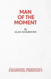 Man of the Moment - A Play - Alan Ayckbourn