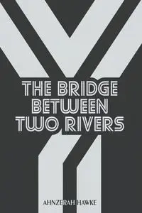 The Bridge Between Two Rivers - Hawke Ahnzerah
