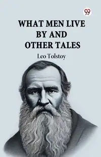What Men Live By And Other Tales - Leo Tolstoy