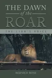The Dawn of the Roar - Rose Bernice