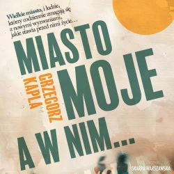 audiobook Miasto moje a w nim - Grzegorz Kapla