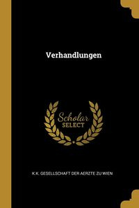 Verhandlungen - Gesellschaft der Aerzte Zu Wien K.K.
