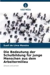 Die Bedeutung der Schulbildung für junge Menschen aus dem Arbeitermilieu - de Lima Moreira Sueli
