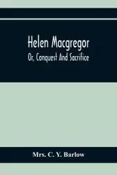 Helen Macgregor; Or, Conquest And Sacrifice - C. Y. Barlow Mrs.
