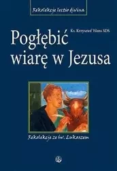 Pogłębić wiarę w Jezusa. Rekolekcje ze św.Łukaszem - Krzysztof Wons SDS