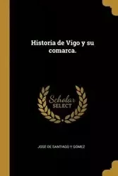 Historia de Vigo y su comarca. - Santiago y gómez José de