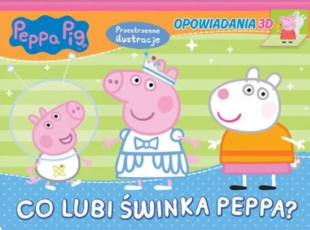 Co lubi Świnka Peppa? Opowiadania 3D. Świnka Peppa - Opracowanie zbiorowe