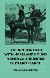 The Hunting Field With Horse And Hound In America, The British Isles And France - Frank Sherman Peer