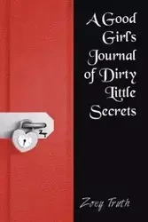 A Good Girl's Journal of Dirty Little Secrets - Truth Zoey