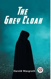 The Grey Cloak - Harold Macgrath