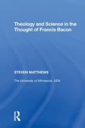 Theology and Science in the Thought of Francis Bacon - Steven Matthews