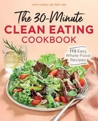 The 30-Minute Clean Eating Cookbook - Kathy Siegel