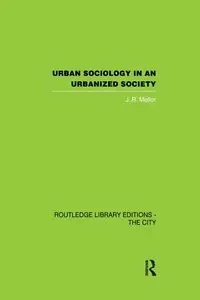 Urban Sociology and Urbanized Society - Mellor J.R.