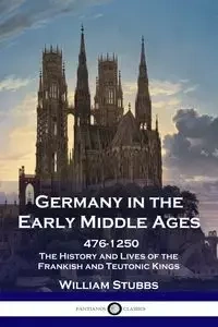 Germany in the Early Middle Ages - William Stubbs