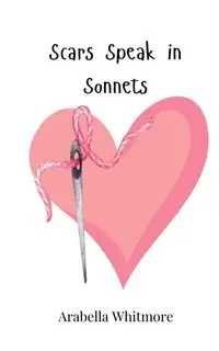 Scars Speak in Sonnets - Whitmore Arabella