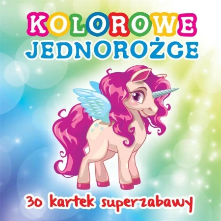 30 kartek superzabawy. Kolorowe jednorożce - praca zbiorowa