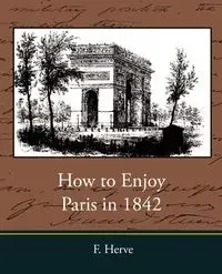 How to Enjoy Paris in 1842 - F. Herve Herve