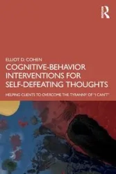Cognitive Behavior Interventions for Self-Defeating Thoughts - Elliot D. Cohen