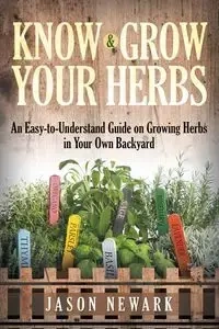Know and Grow Your Herbs - Jason Newark