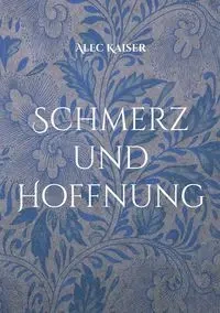 Schmerz und Hoffnung - Alec Kaiser