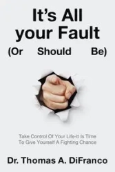 It's All your Fault (Or Should Be) - Thomas A. DiFranco Dr.