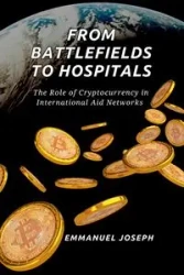 From Battlefields to Hospitals, The Role of Cryptocurrency in International Aid Networks - Joseph Emmanuel