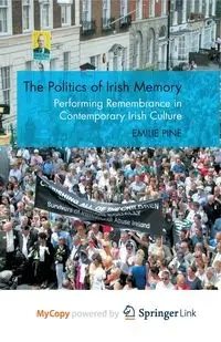 The Politics of Irish Memory - Pine E.