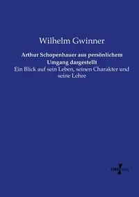 Arthur Schopenhauer aus persönlichem Umgang dargestellt - Wilhelm Gwinner