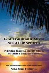 Post-Traumatic Stress - Not a Life Sentence - Nola Anne Hennessy