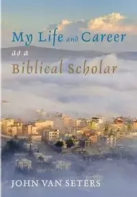 My Life and Career as a Biblical Scholar - Van John Seters