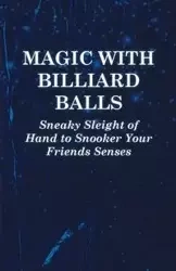 Magic with Billiard Balls - Sneaky Sleight of Hand to Snooker Your Friends Senses - Anon
