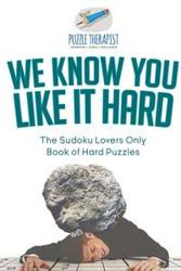 We Know You Like It Hard | The Sudoku Lovers Only Book of Hard Puzzles - Puzzle Therapist